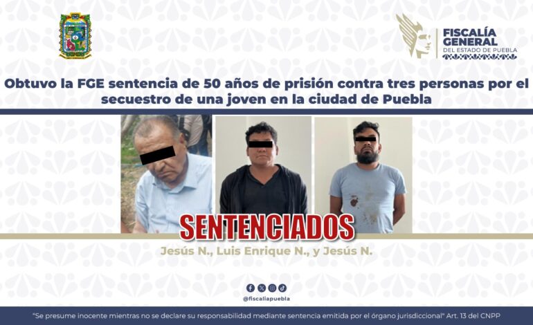 Obtuvo la FGE sentencia de 50 años de prisión contra tres personas por el secuestro de una joven en la ciudad de Puebla