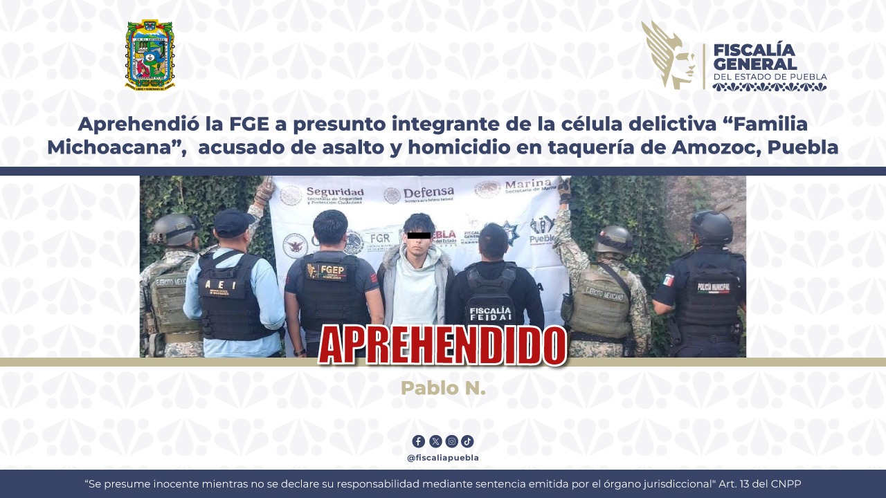 La FGE aprehende a presunto integrante de la célula delictiva “Familia Michoacana”, acusado de asalto y homicidio en taquería de Amozoc, Puebla